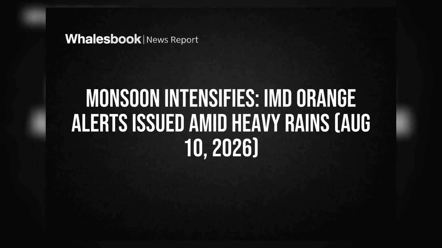 Monsoon Intensifies: IMD Orange Alerts Issued Amid Heavy Rains (Aug 10, 2026)
