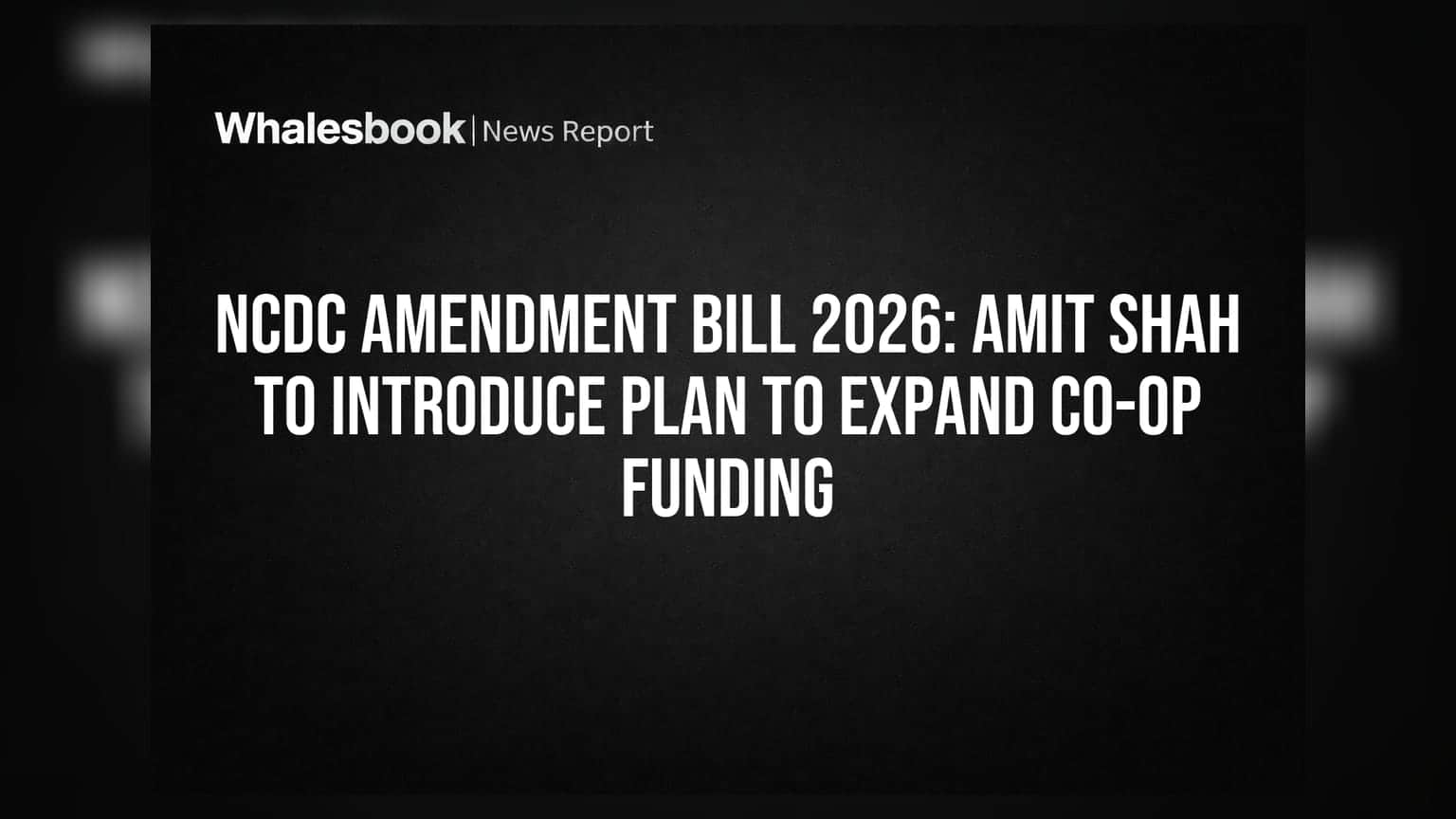 NCDC Amendment Bill 2026: Amit Shah to Introduce Plan to Expand Co-op Funding