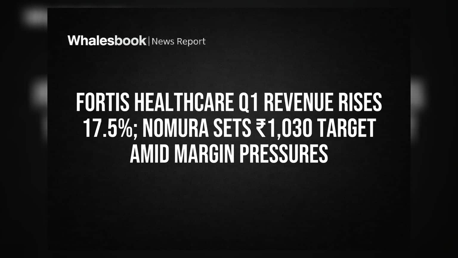 Fortis Healthcare: ਮਾਲੀਆ **17.5%** ਵਧਿਆ, ਪਰ ਪ੍ਰੋਫਿਟ ਮਾਰਜਿਨ 'ਤੇ ਦਬਾਅ, Nomura ਨੇ ਦਿੱਤਾ ₹1,030 ਦਾ ਟਾਰਗੇਟ