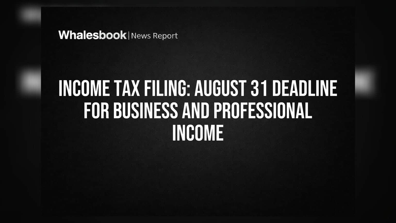 Income Tax Filing: August 31 Deadline For Business And Professional Income