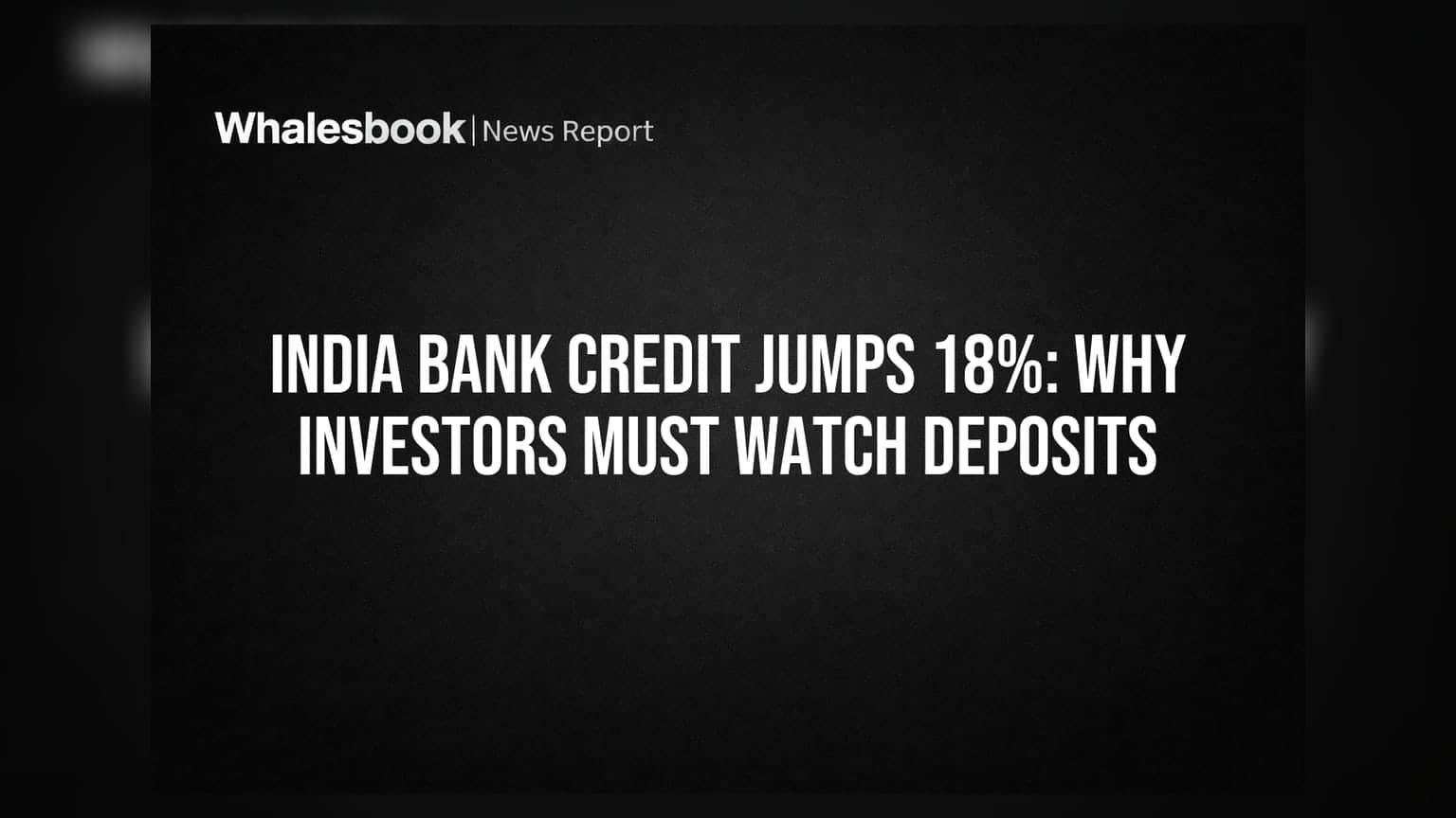 India Bank Credit Jumps 18%: Why Investors Must Watch Deposits