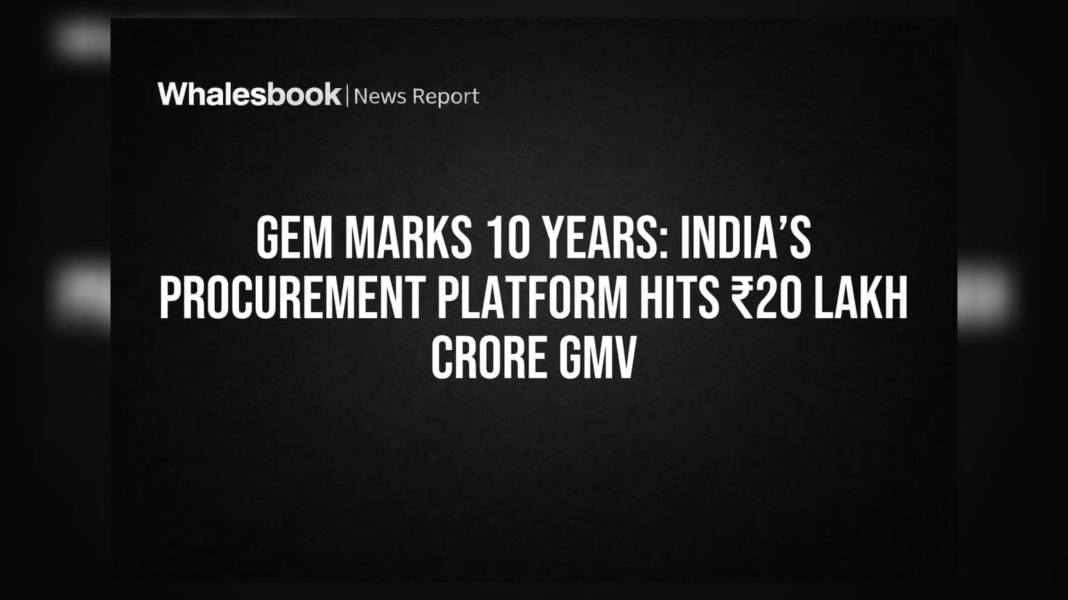 GeM Marks 10 Years: India’s Procurement Platform Hits ₹20 Lakh Crore GMV