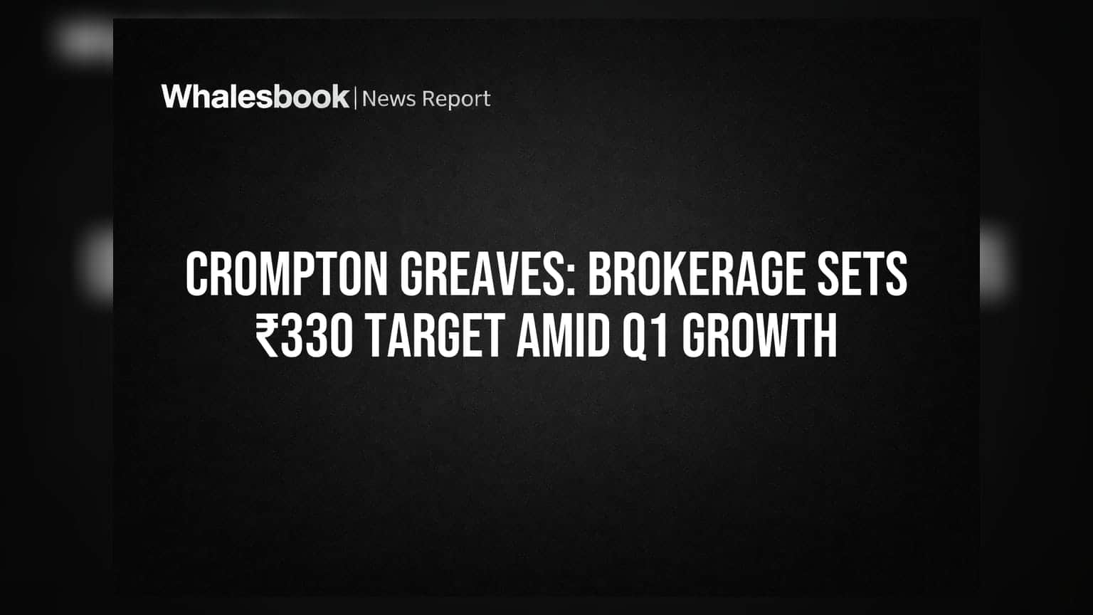 Crompton Greaves: Brokerage Sets ₹330 Target Amid Q1 Growth
