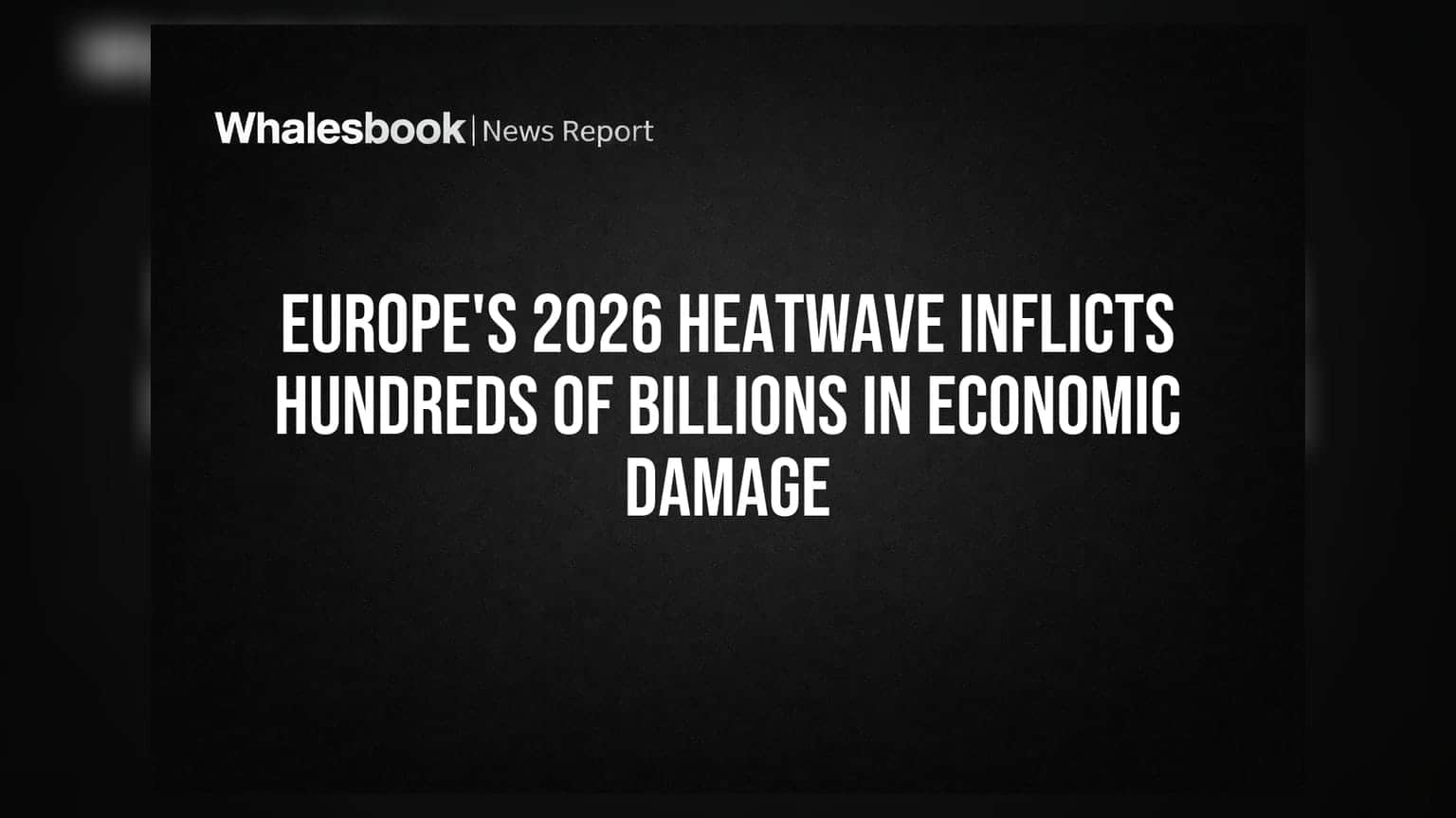 Europe's 2026 Heatwave Inflicts Hundreds of Billions in Economic Damage