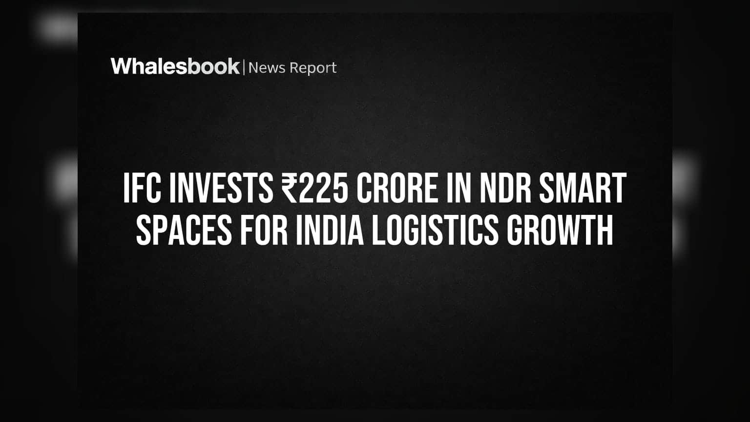 IFCનો NDR Smart Spacesમાં ₹225 કરોડનું રોકાણ: ભારતના લોજિસ્ટિક્સ ક્ષેત્રમાં વૃદ્ધિનો માર્ગ મોકળો