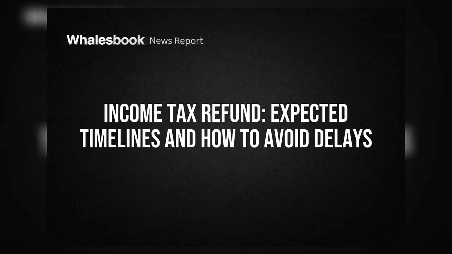 Income Tax Refund: Expected Timelines and How to Avoid Delays