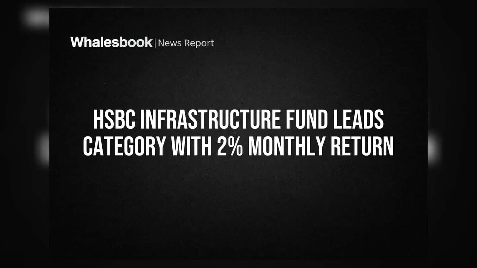 HSBC Infrastructure Fund Leads Category With 2% Monthly Return