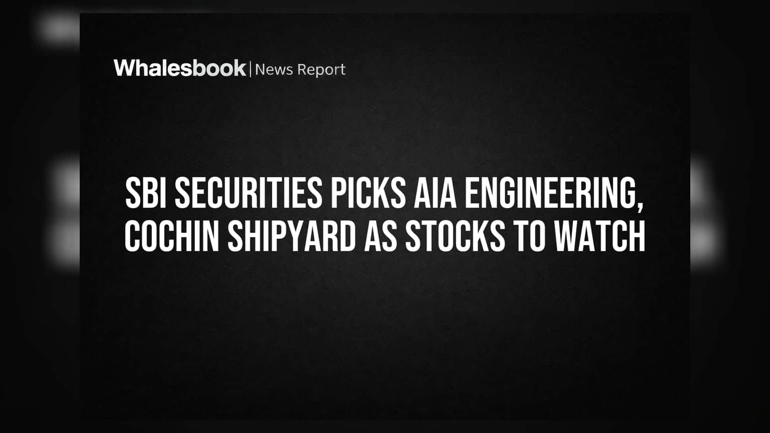 SBI Securities Picks AIA Engineering, Cochin Shipyard as Stocks to Watch