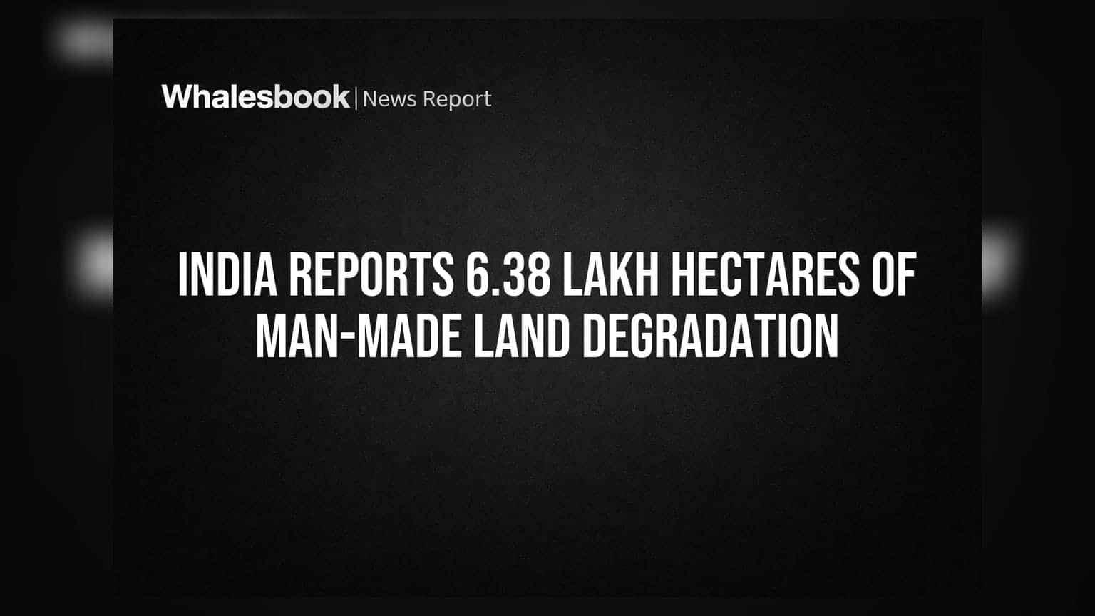 India Land Degradation: 6.38 લાખ હેક્ટર જમીન માનવસર્જિત કારણોસર બિનઉપજાઉ બની