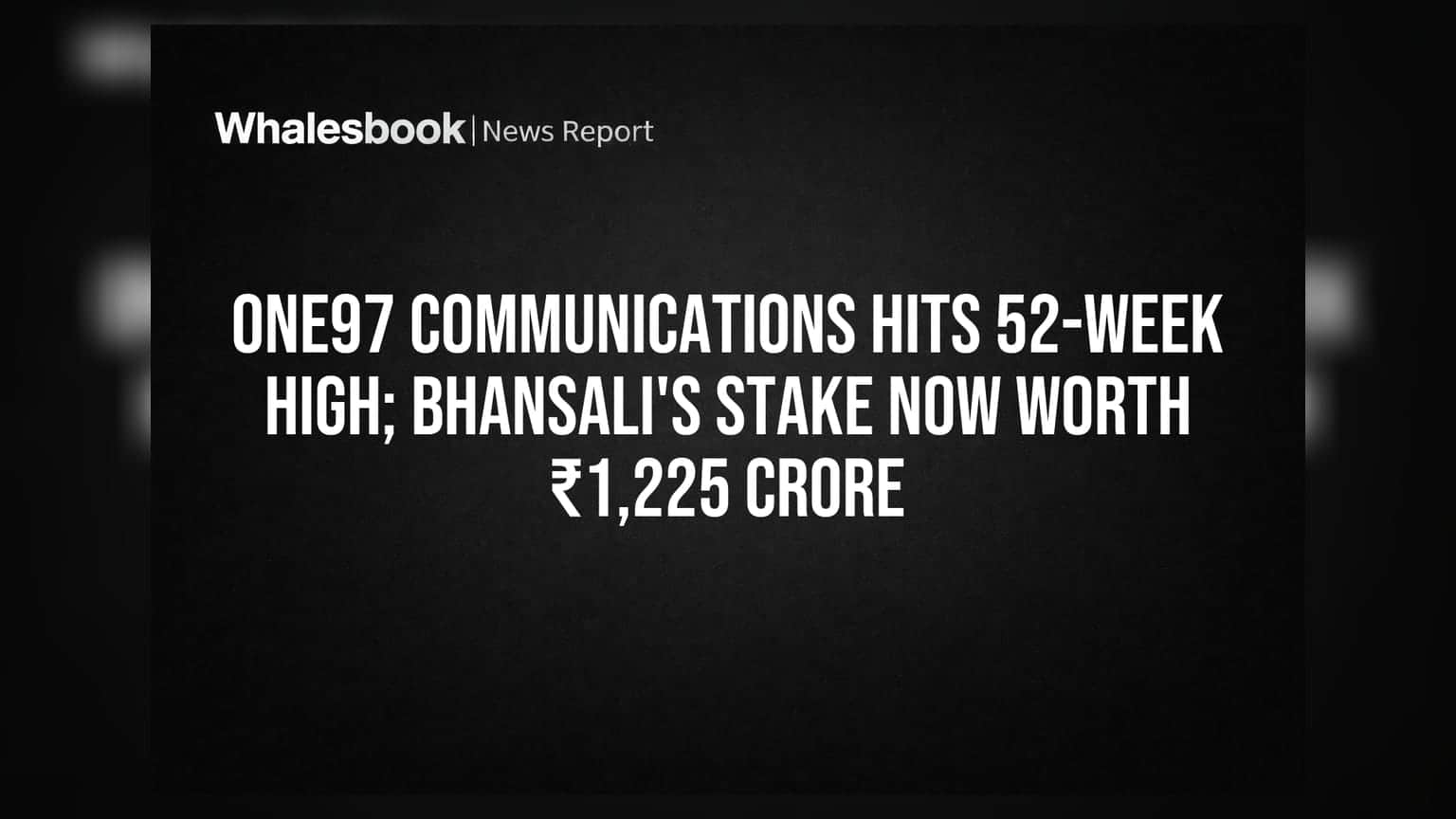 One97 Communications નો શેર 52-Week High પર: આકાશ ભંસાલીના રોકાણનું મૂલ્ય ₹1,225 કરોડ થયું