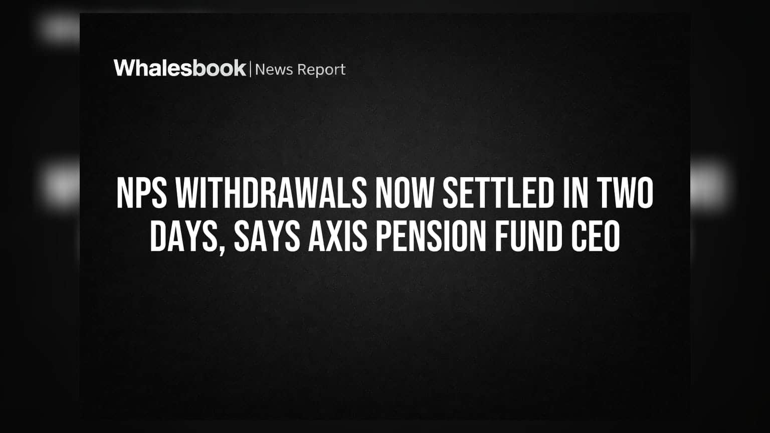 NPS Withdrawals Now Settled In Two Days, Says Axis Pension Fund CEO