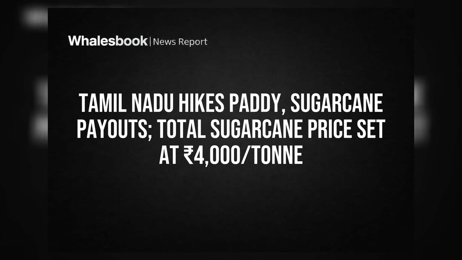 Tamil Nadu Hikes Paddy, Sugarcane Payouts; Total Sugarcane Price Set at ₹4,000/Tonne