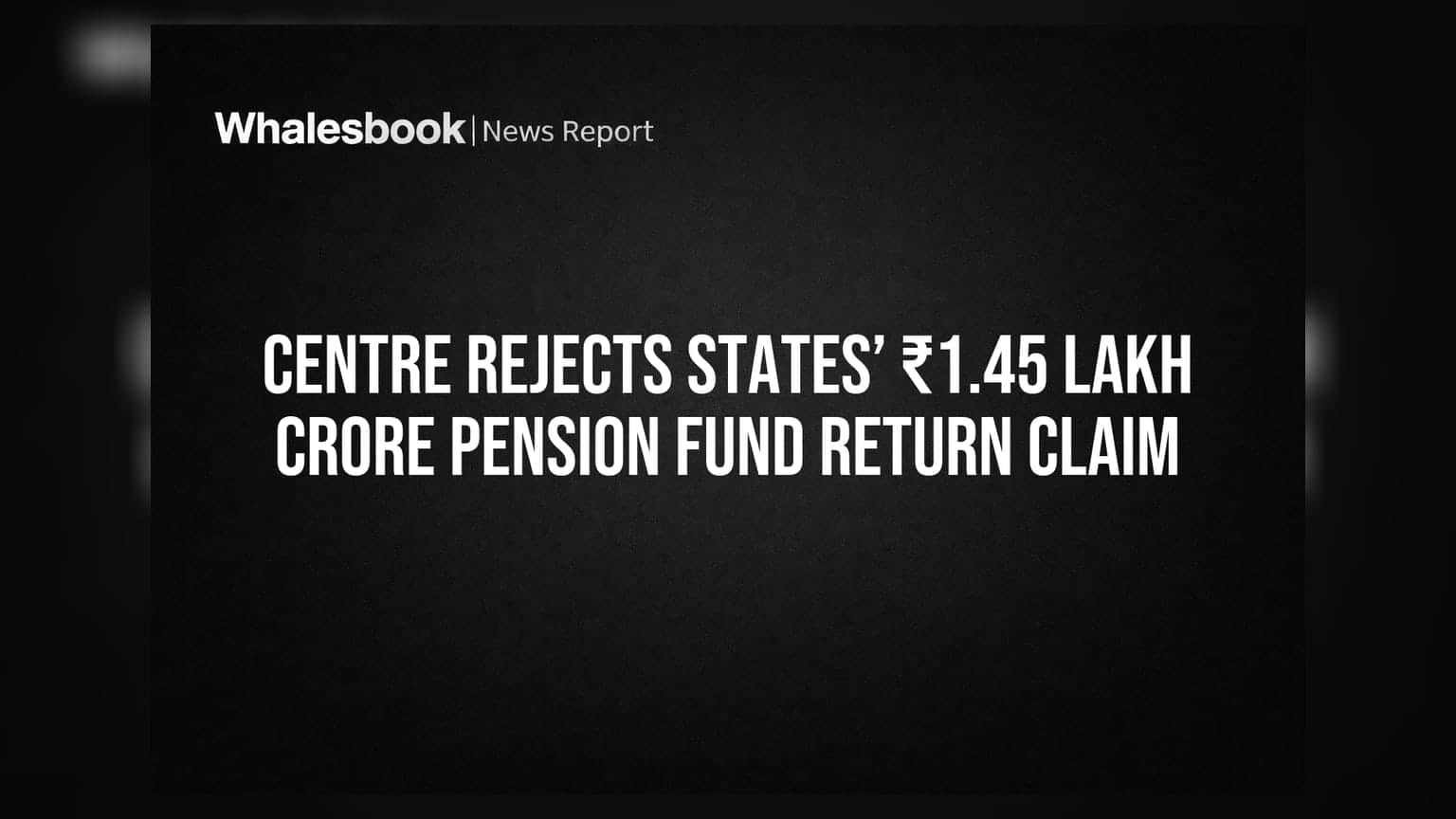 Centre Rejects States’ ₹1.45 Lakh Crore Pension Fund Return Claim