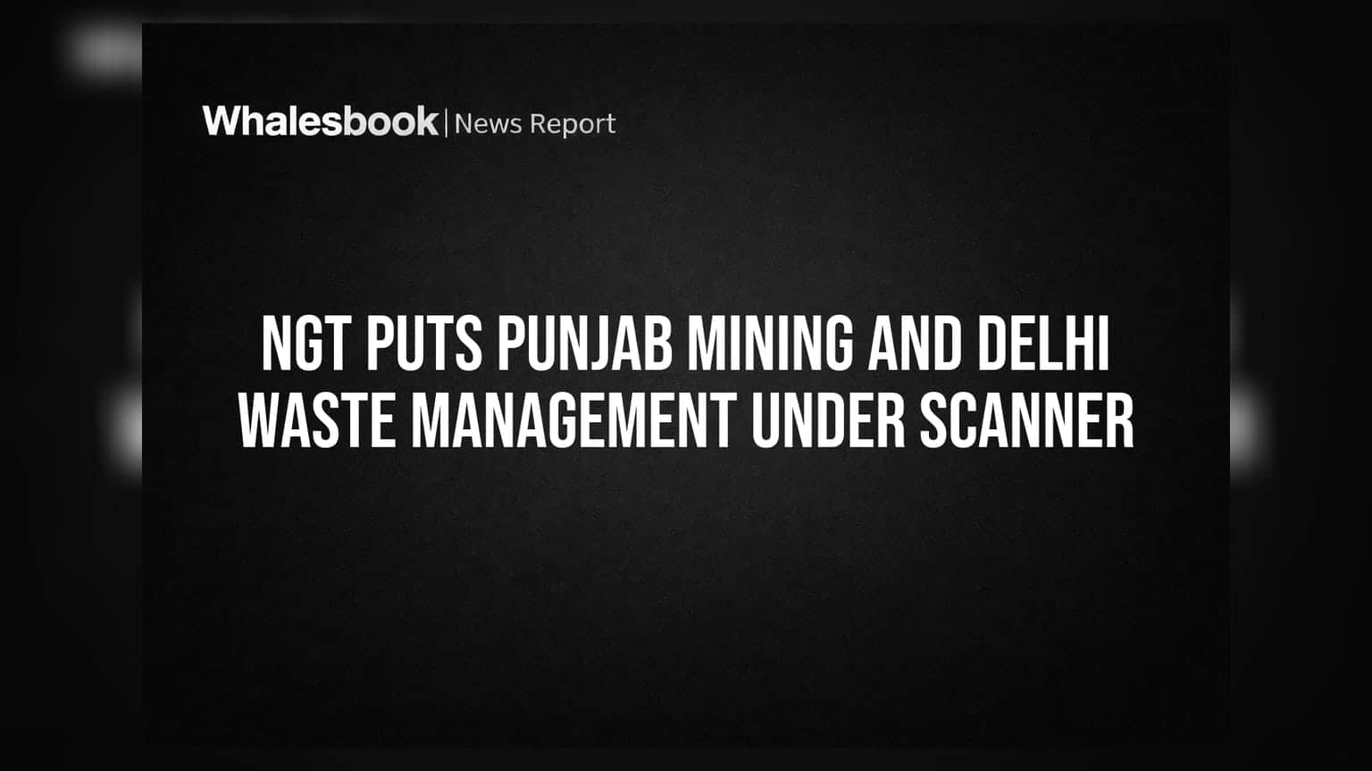 NGT Puts Punjab Mining and Delhi Waste Management Under Scanner