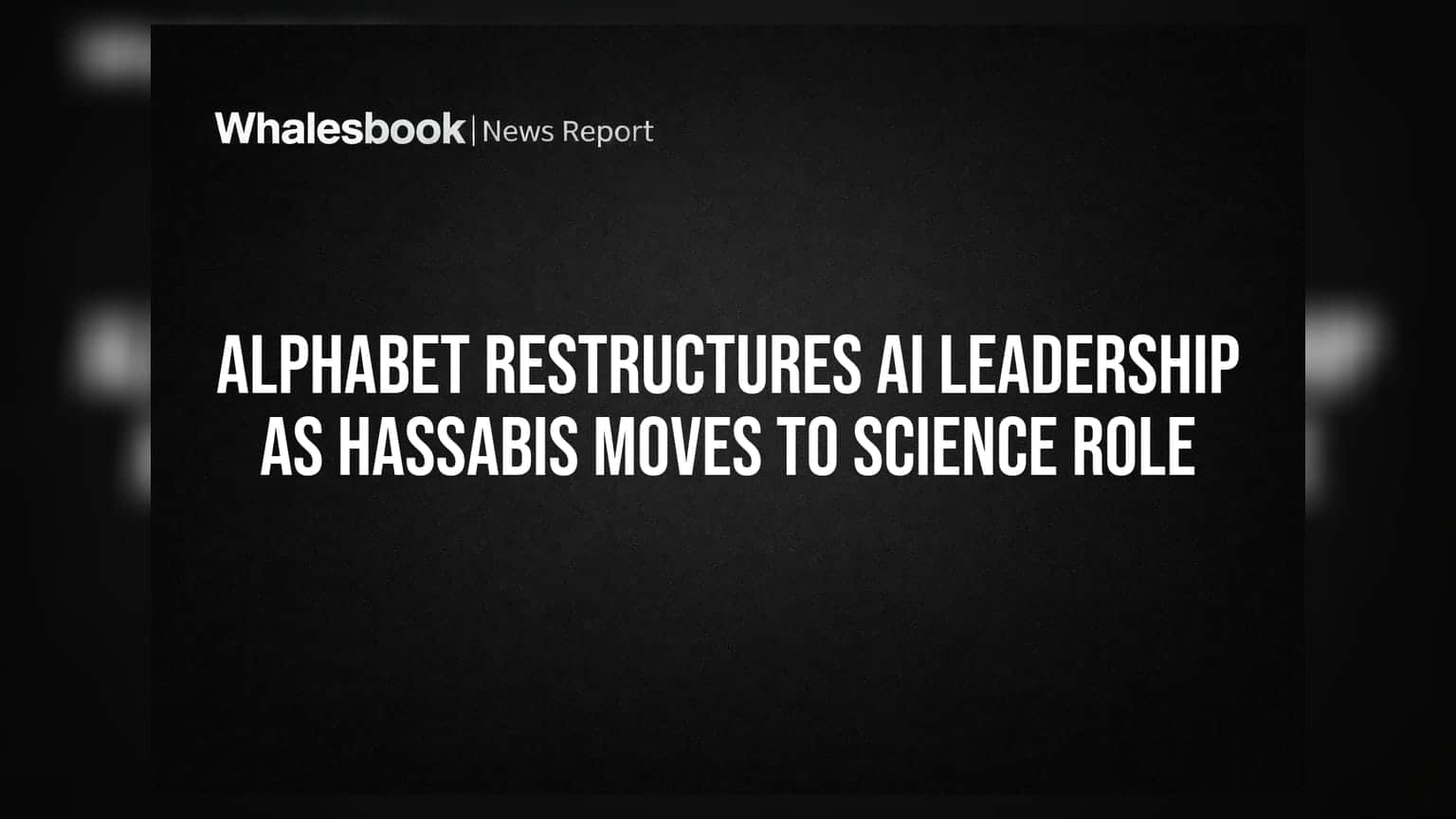 Alphabet Restructures AI Leadership As Hassabis Moves To Science Role