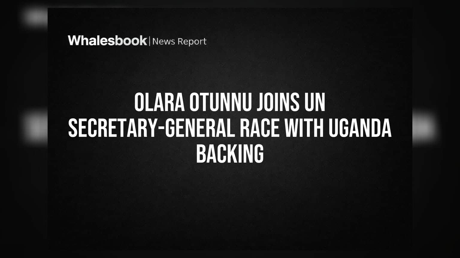 Olara Otunnu Joins UN Secretary-General Race With Uganda Backing