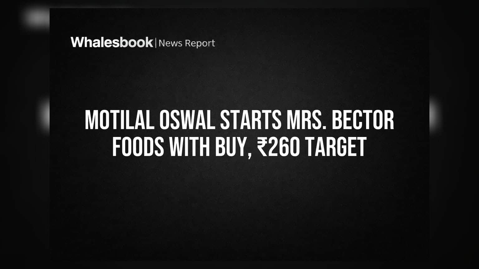 Motilal Oswal Starts Mrs. Bector Foods With Buy, ₹260 Target