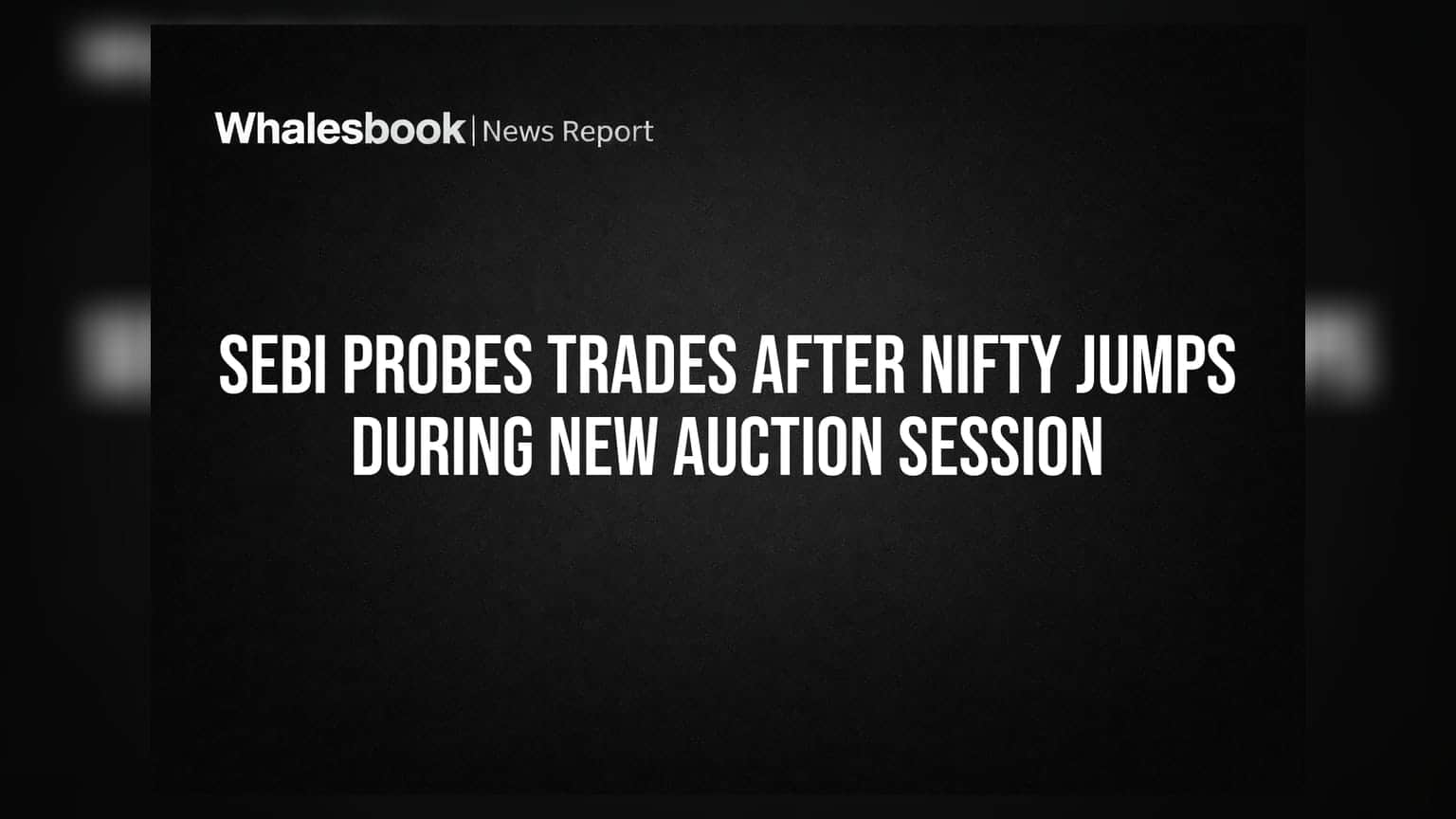 SEBI Probes Trades After Nifty Jumps During New Auction Session