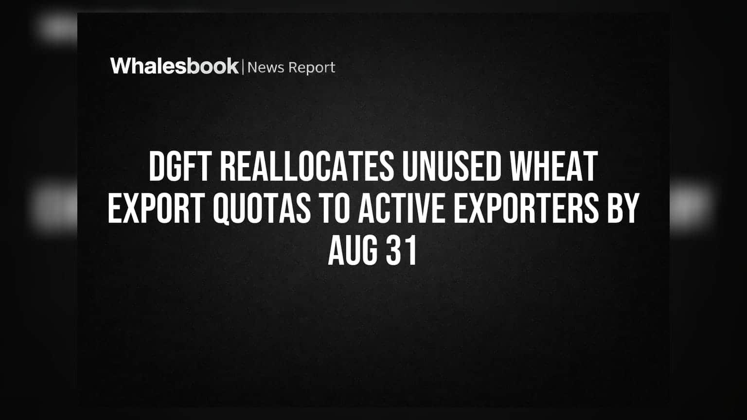 DGFT Reallocates Unused Wheat Export Quotas to Active Exporters by Aug 31