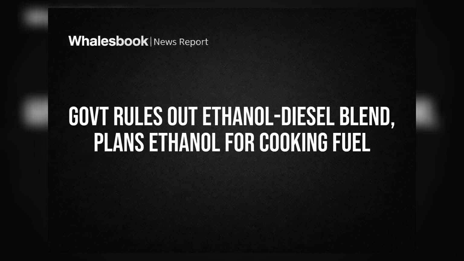 Govt Rules Out Ethanol-Diesel Blend, Plans Ethanol for Cooking Fuel