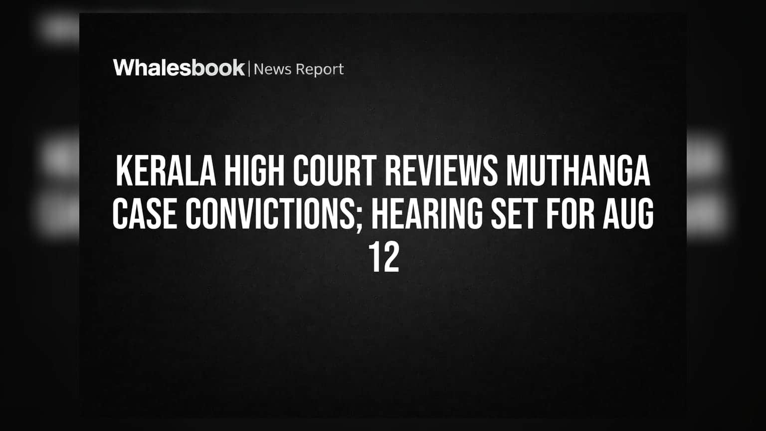 Kerala High Court Reviews Muthanga Case Convictions; Hearing Set for Aug 12
