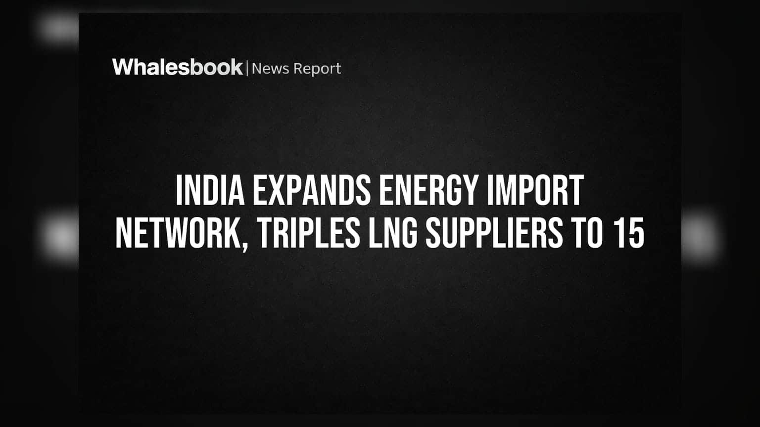 भारत ऊर्जा आयात नेटवर्क वाढवणार, LNG पुरवठादार तिप्पट होऊन 15 झाले