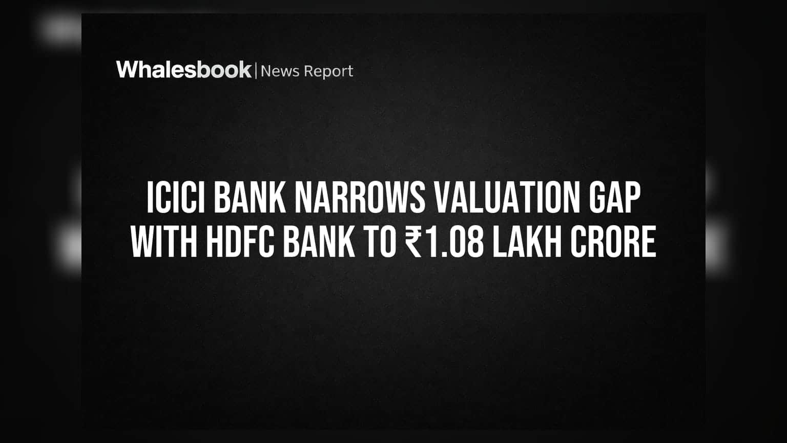 ICICI Bank Narrows Valuation Gap With HDFC Bank to ₹1.08 Lakh Crore