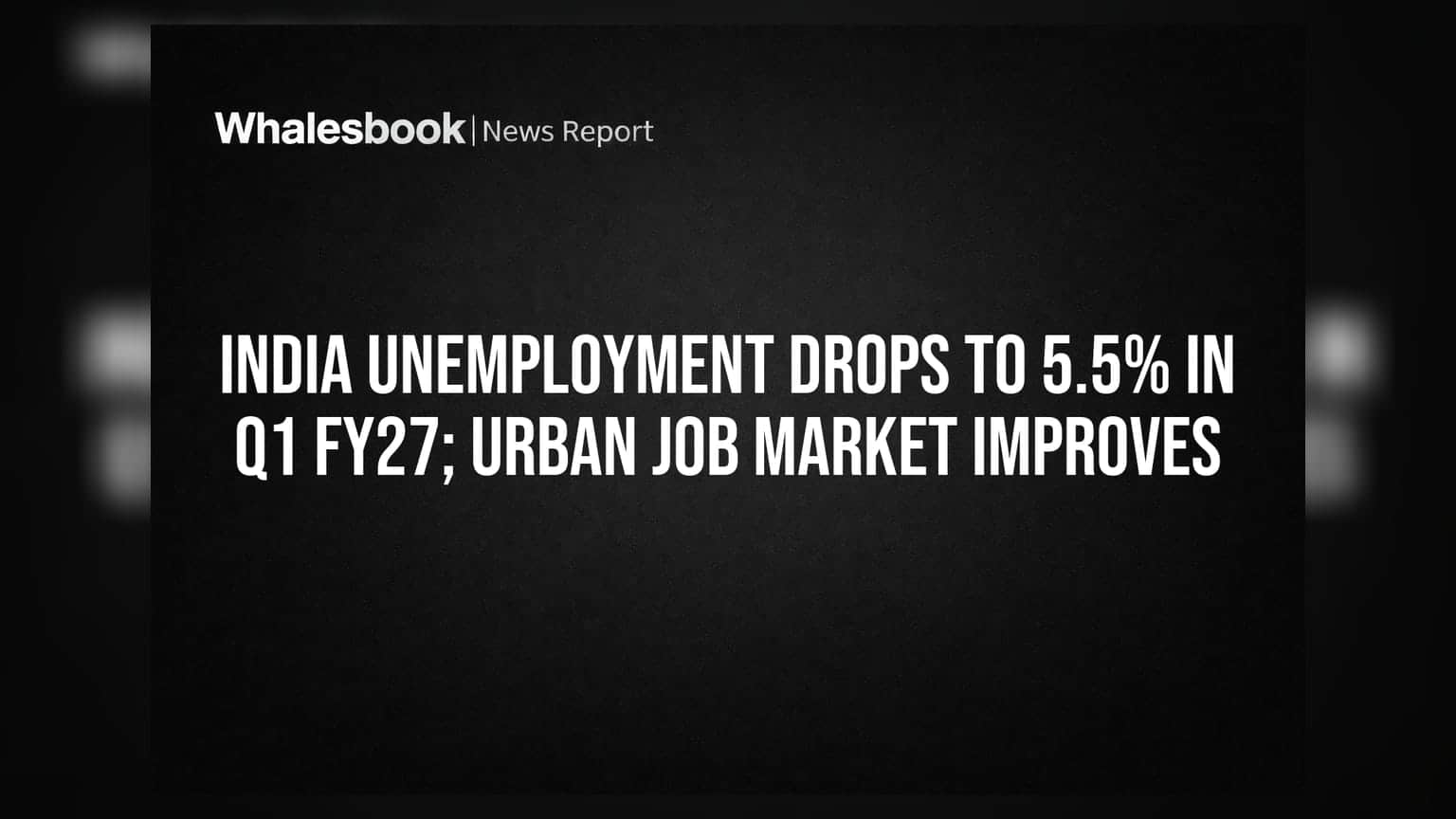 India Unemployment Drops to 5.5% in Q1 FY27; Urban Job Market Improves
