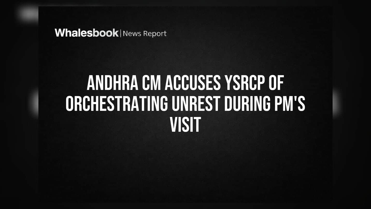 Andhra CM Accuses YSRCP of Orchestrating Unrest During PM's Visit