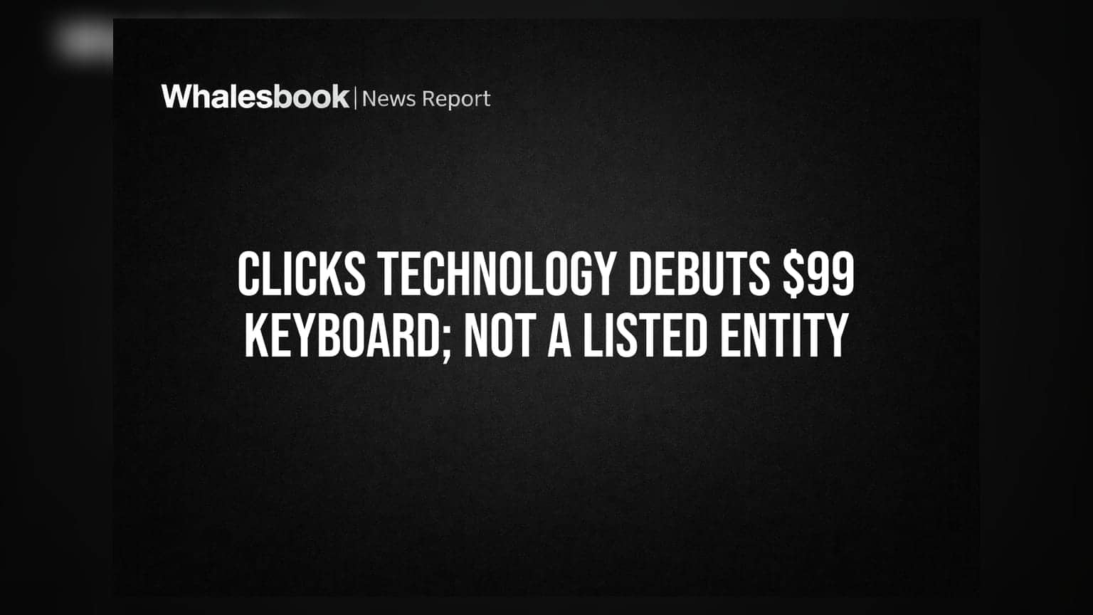 Clicks Technology Debuts $99 Keyboard; Not a Listed Entity