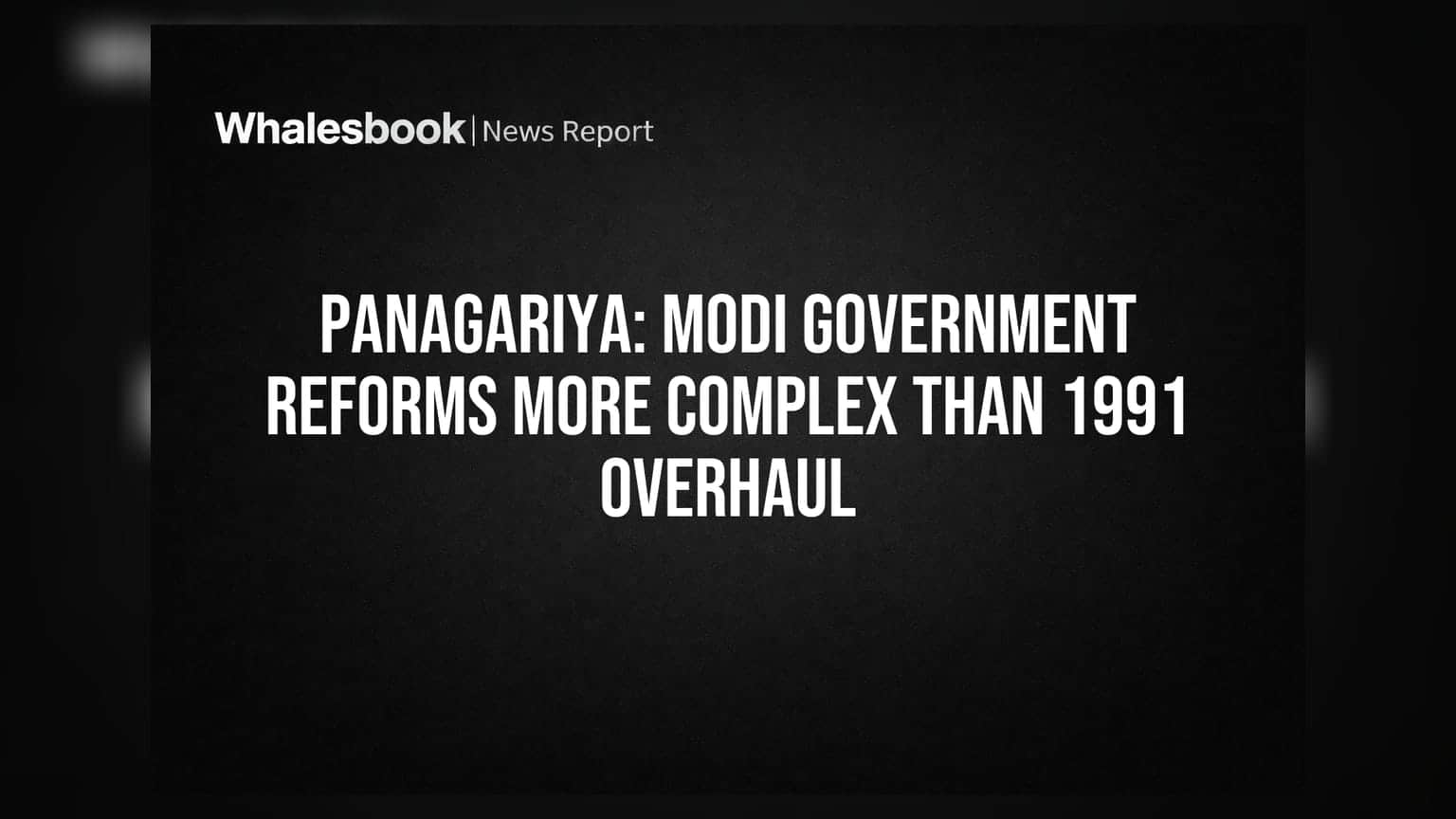 Panagariya: Modi Government Reforms More Complex Than 1991 Overhaul