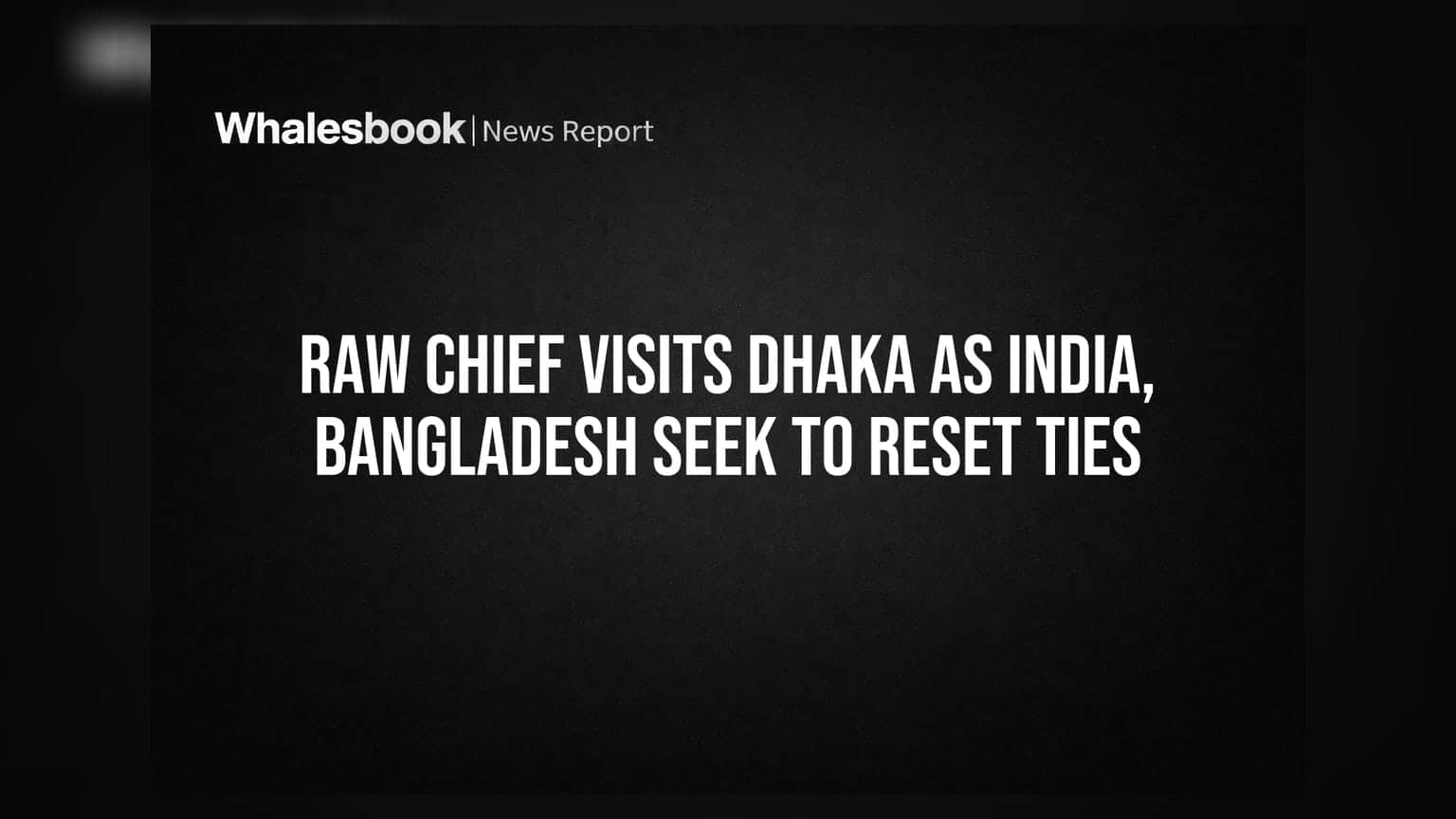 RAW Chief Visits Dhaka as India, Bangladesh Seek to Reset Ties