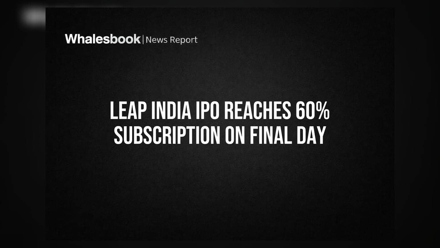 LEAP India IPO Reaches 60% Subscription on Final Day