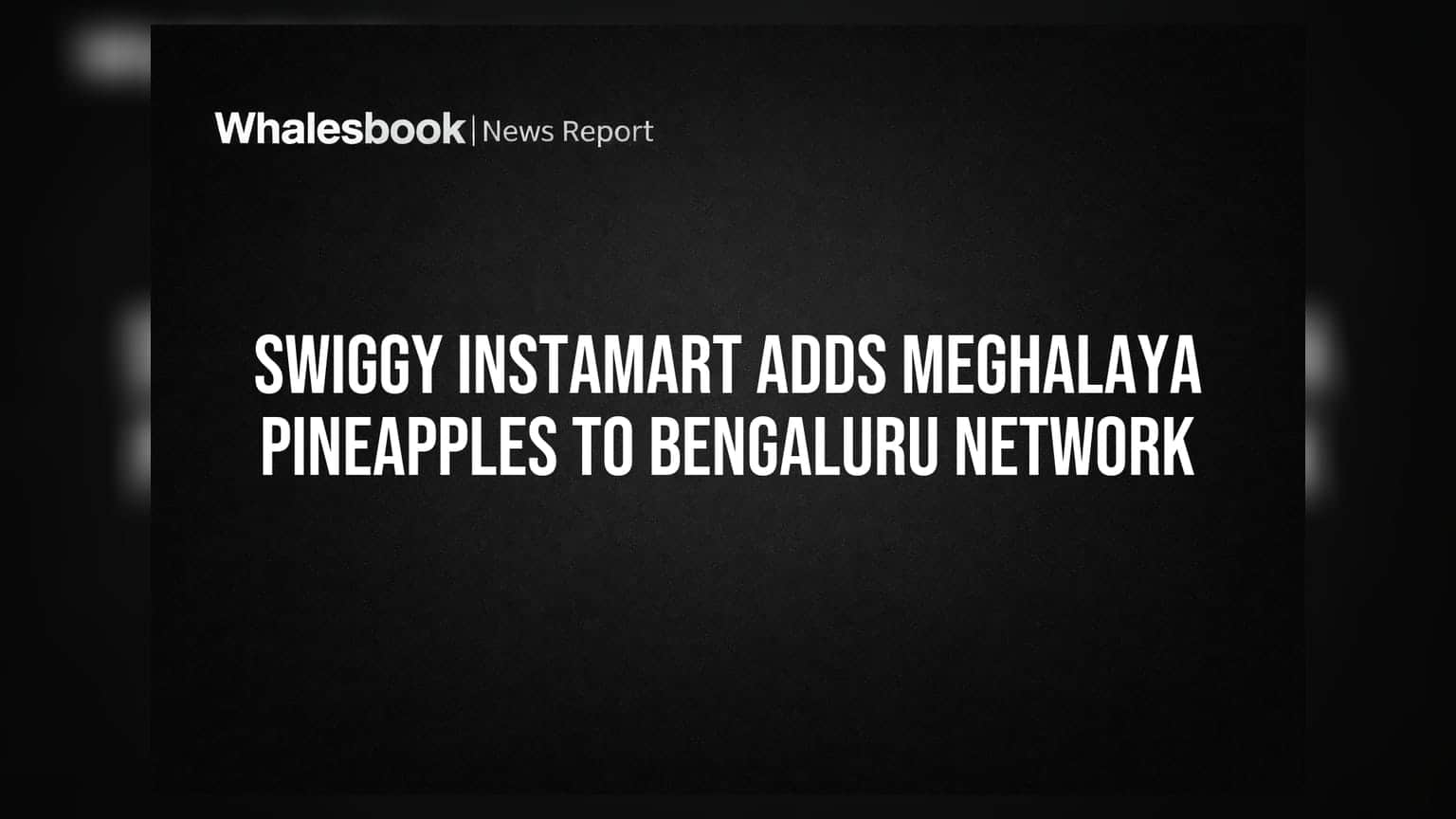 Swiggy Instamart Adds Meghalaya Pineapples to Bengaluru Network