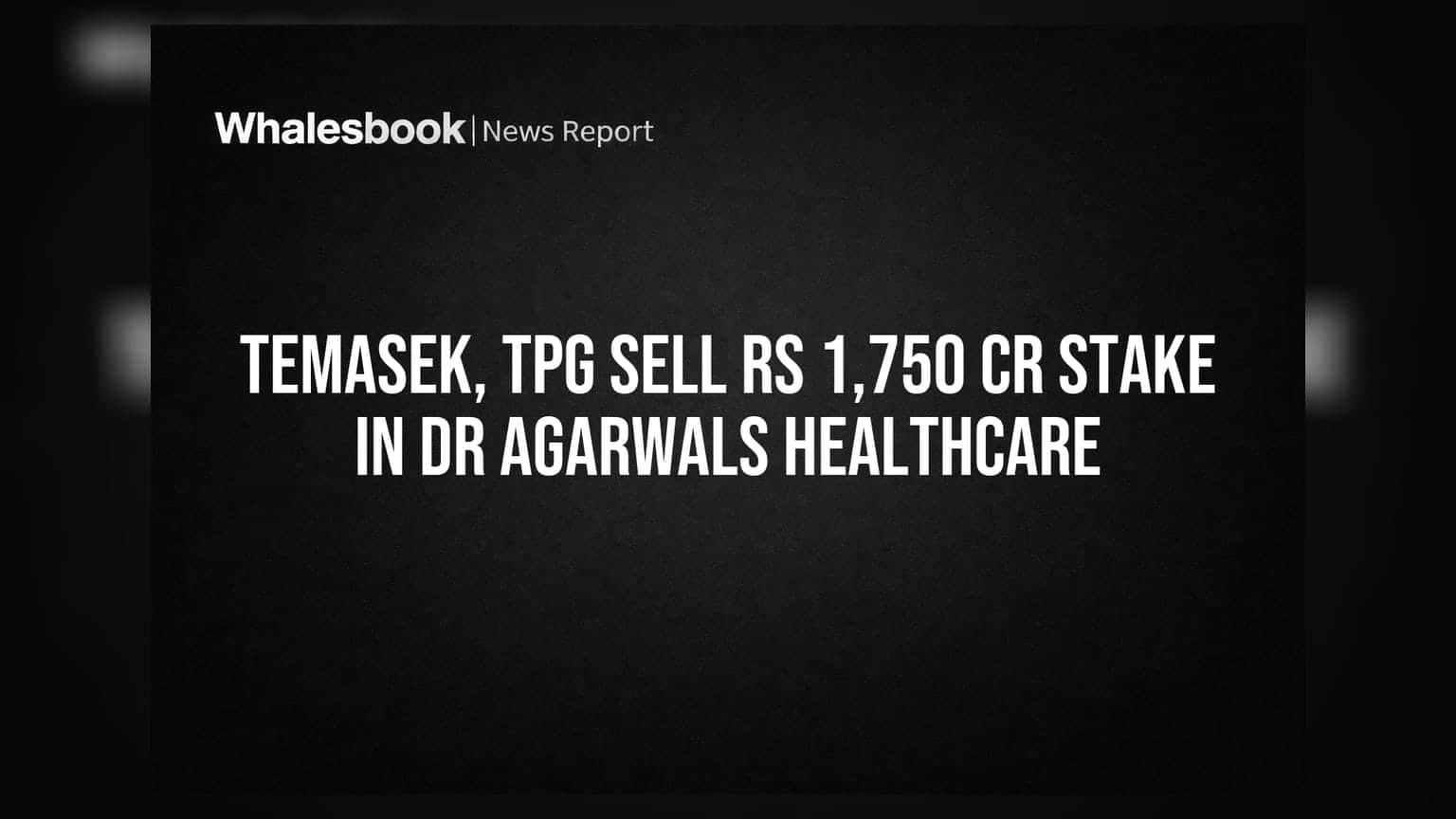 Temasek, TPG Sell Rs 1,750 Cr Stake in Dr Agarwals Healthcare