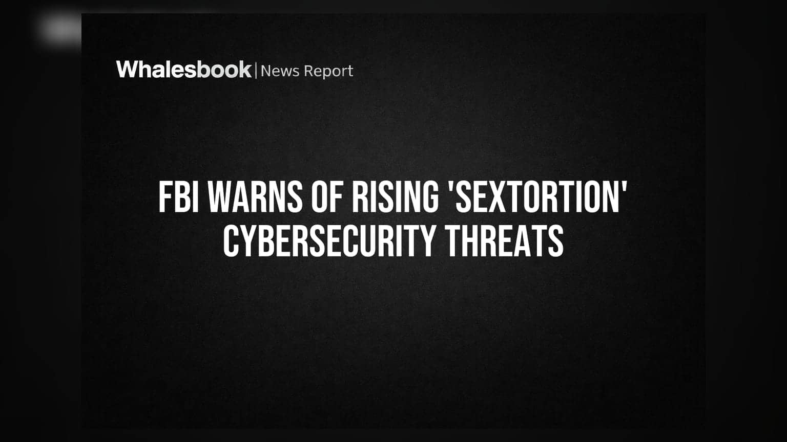 FBI Warns Of Rising 'Sextortion' Cybersecurity Threats
