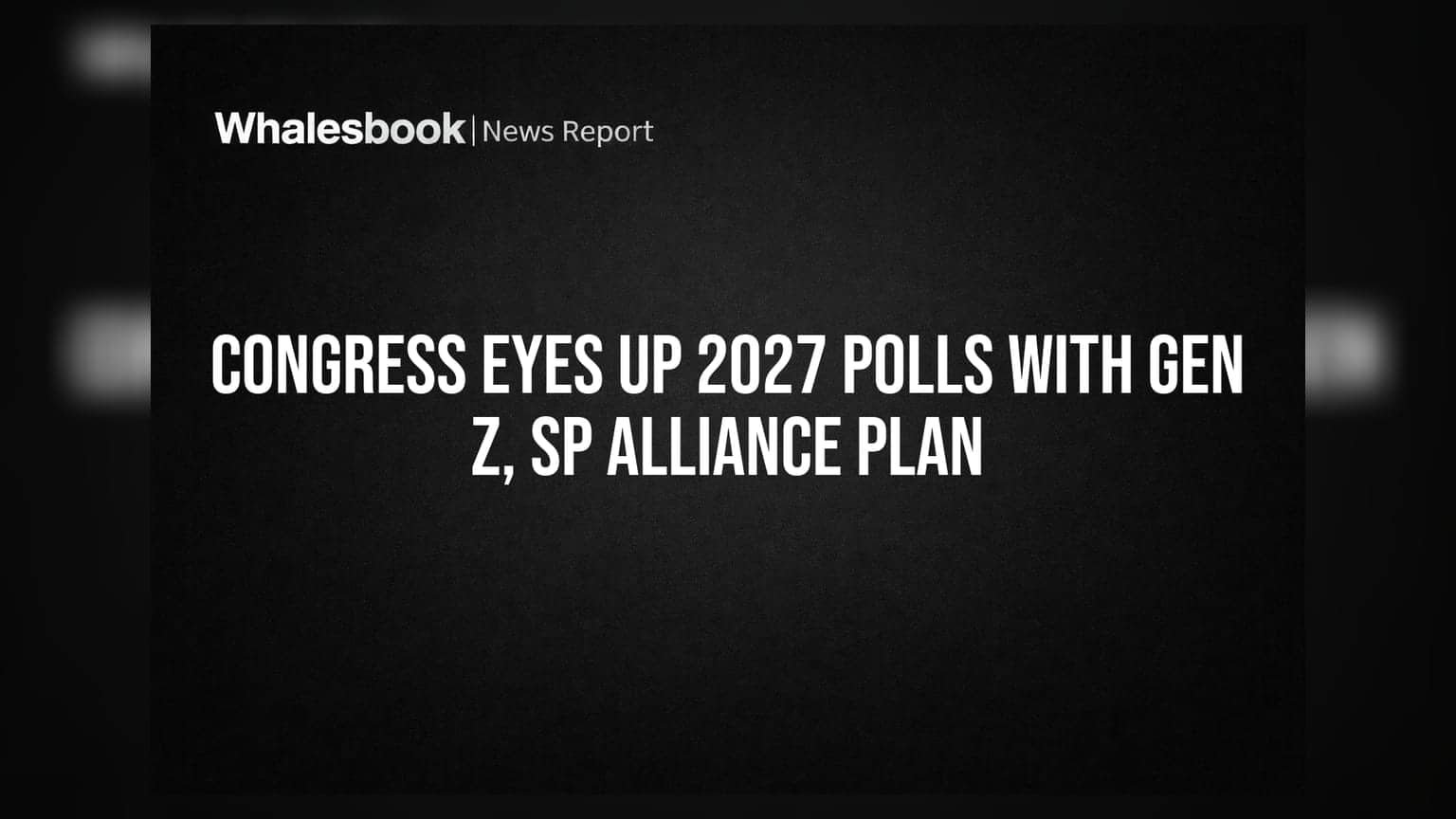 Congress Eyes UP 2027 Polls With Gen Z, SP Alliance Plan