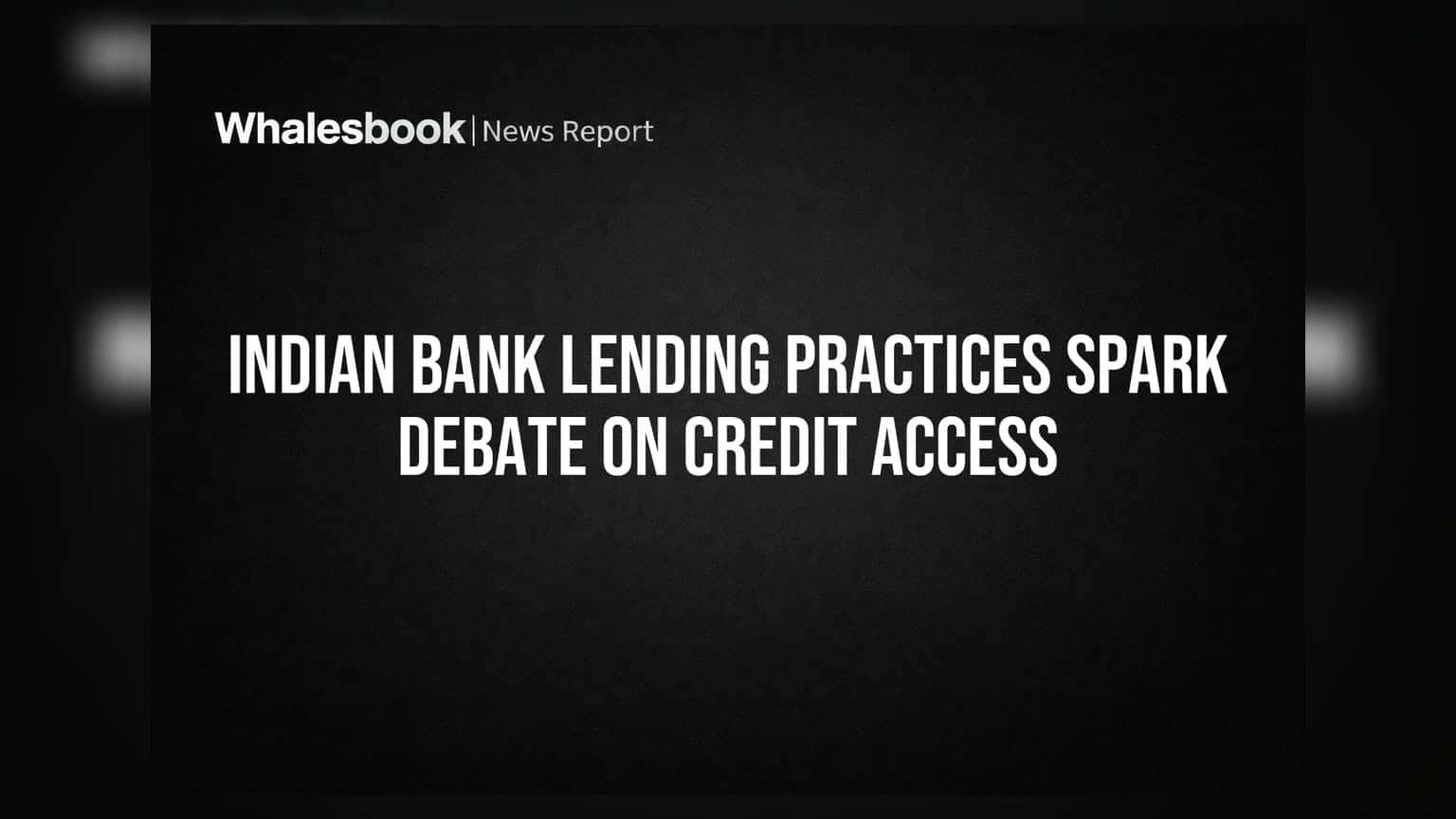 Indian Bank Lending Practices Spark Debate on Credit Access