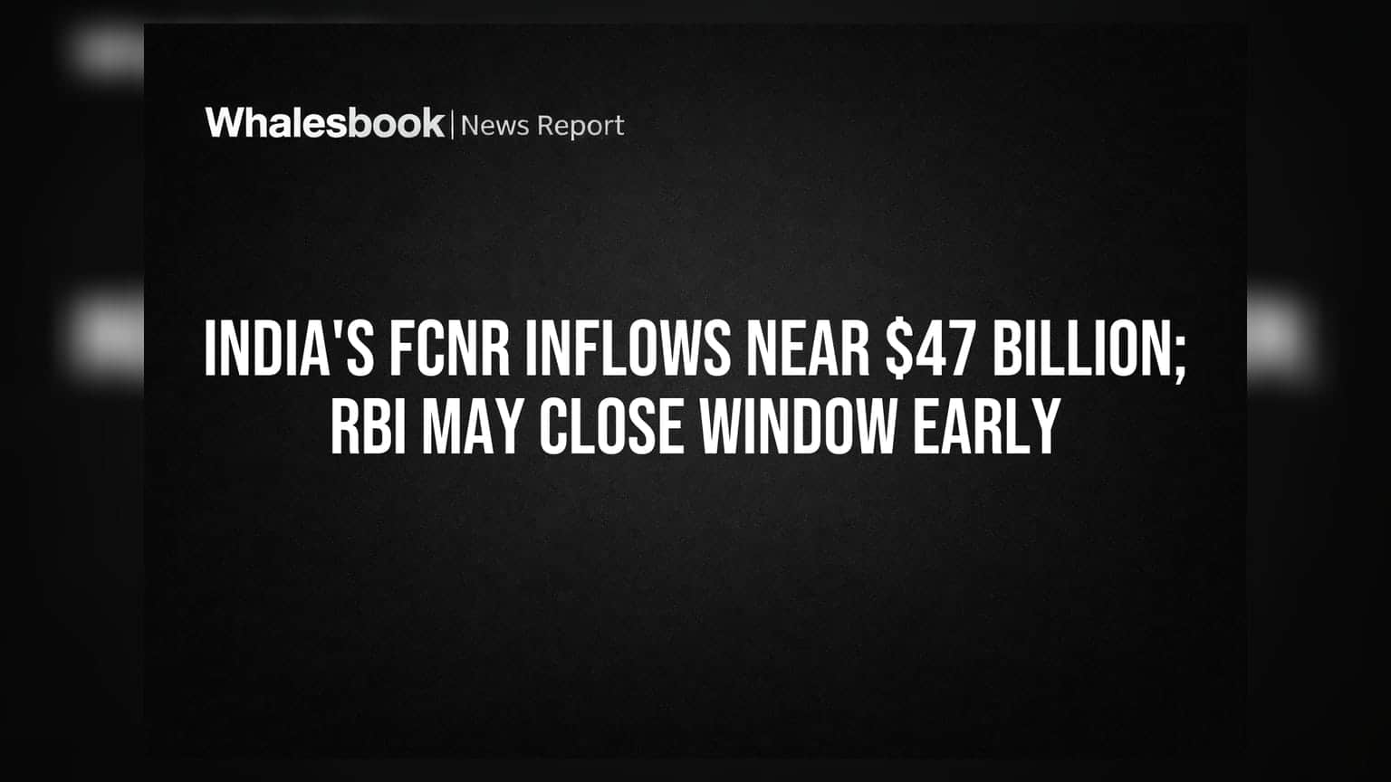 India's FCNR Inflows Near $47 Billion; RBI May Close Window Early