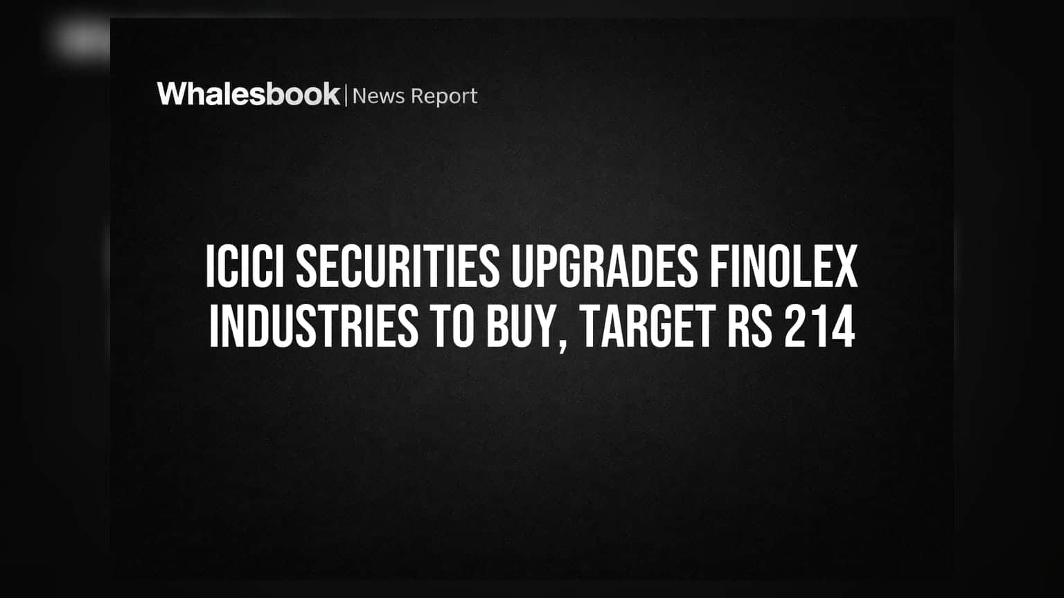 ICICI Securities Upgrades Finolex Industries to Buy, Target Rs 214
