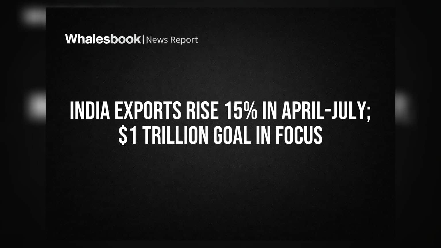 India Exports Rise 15% in April-July; $1 Trillion Goal in Focus