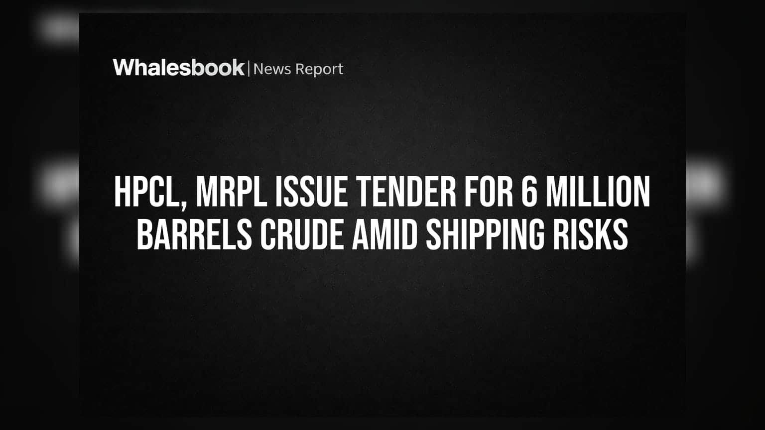 HPCL, MRPL Issue Tender for 6 Million Barrels Crude Amid Shipping Risks