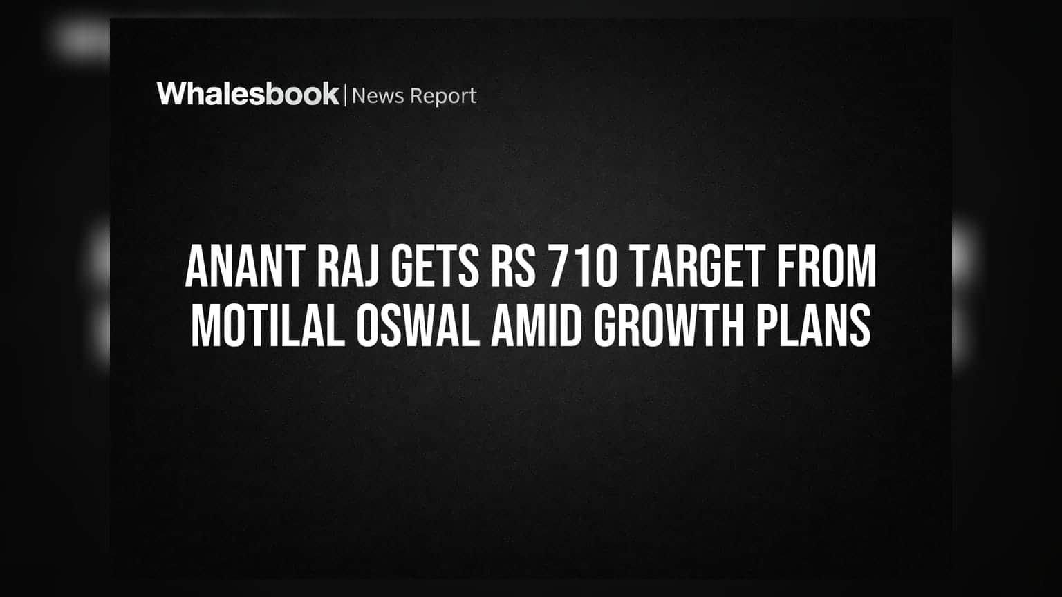 Anant Raj Gets Rs 710 Target from Motilal Oswal Amid Growth Plans