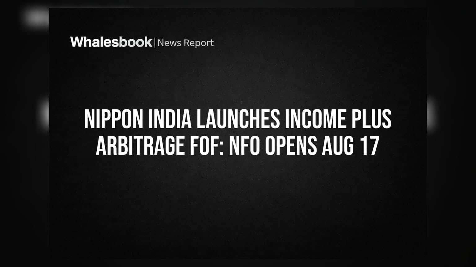 Nippon India Launches Income Plus Arbitrage FoF: NFO Opens Aug 17