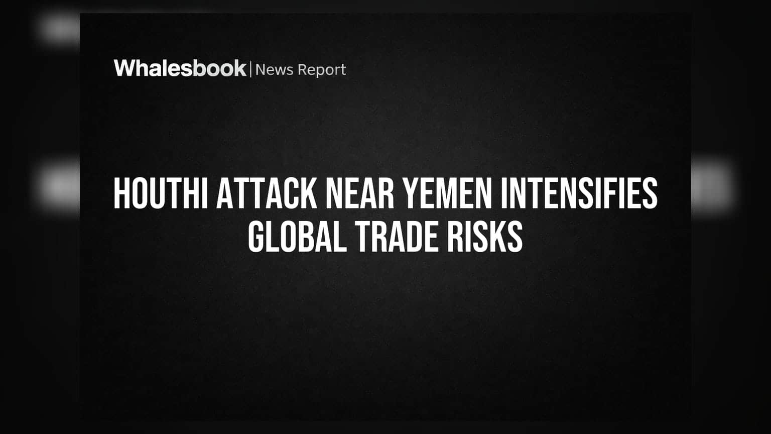 Houthi Attack Near Yemen Intensifies Global Trade Risks