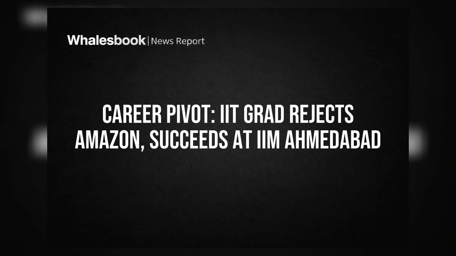 Career Pivot: IIT Grad Rejects Amazon, Succeeds at IIM Ahmedabad