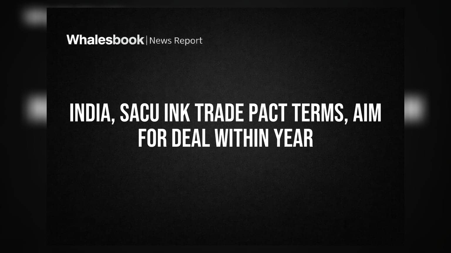 India, SACU Ink Trade Pact Terms, Aim For Deal Within Year