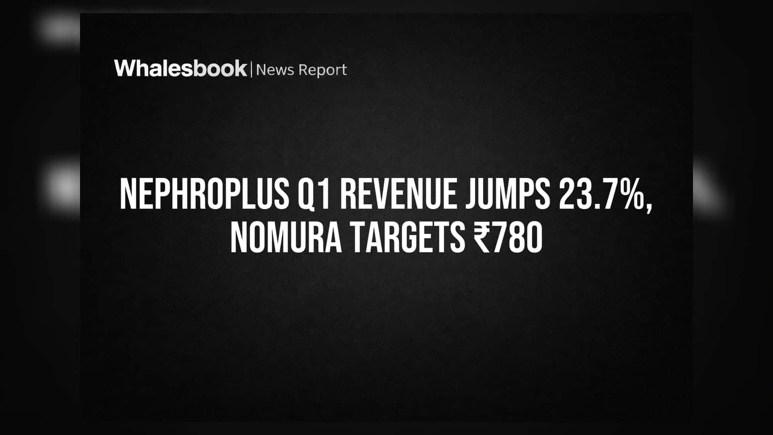 NephroPlus Q1 Revenue Jumps 23.7%, Nomura Targets ₹780