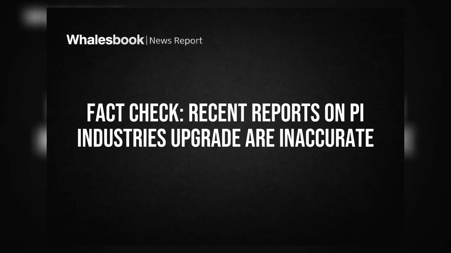 Fact Check: Recent Reports on PI Industries Upgrade Are Inaccurate