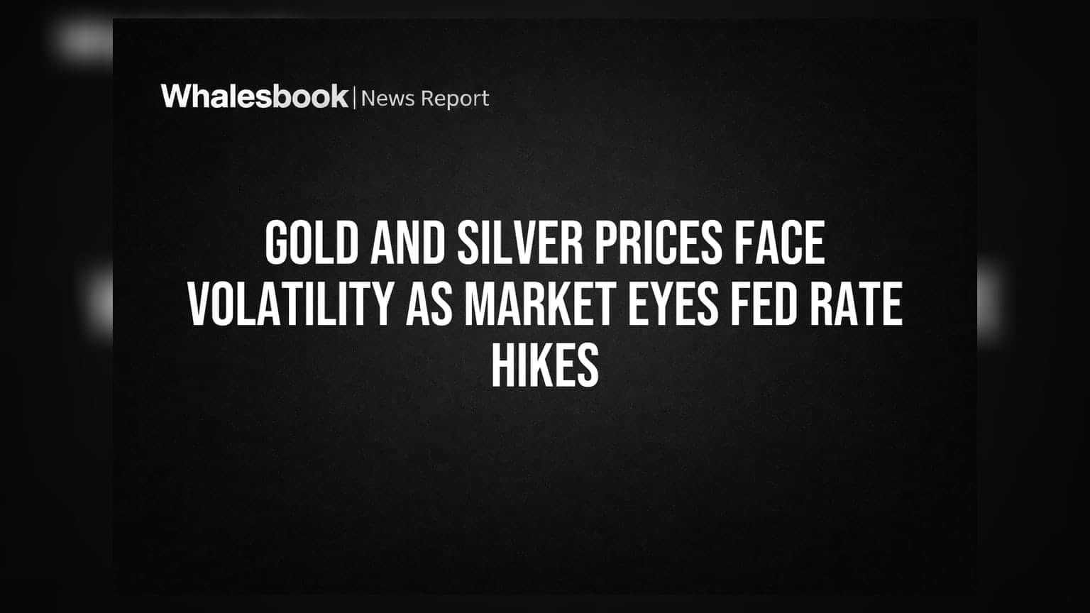 Gold and Silver Prices Face Volatility as Market Eyes Fed Rate Hikes